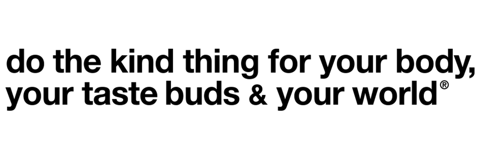 Do the kind thing for your body, your taste buds and your worlds